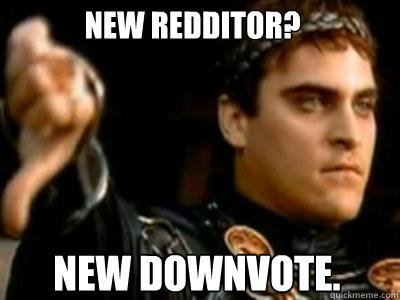 New redditor? new downvote.  Downvoting Roman