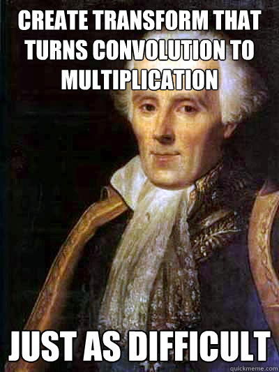 create transform that turns convolution to multiplication just as difficult - create transform that turns convolution to multiplication just as difficult  Scumbag Laplace