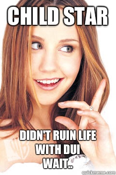 Child Star Didn't ruin life with DUI
Wait..  