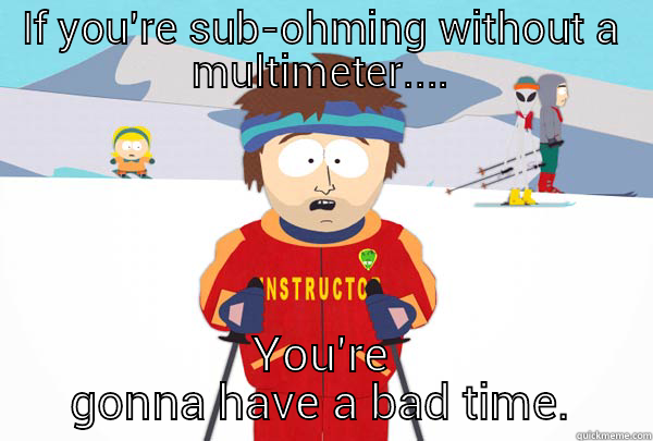 IF YOU'RE SUB-OHMING WITHOUT A MULTIMETER.... YOU'RE GONNA HAVE A BAD TIME. Super Cool Ski Instructor