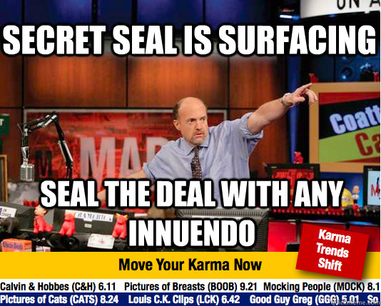 secret seal is surfacing  seal the deal with any  innuendo   - secret seal is surfacing  seal the deal with any  innuendo    Mad Karma with Jim Cramer