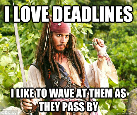 I love deadlines I like to wave at them as they pass by - I love deadlines I like to wave at them as they pass by  Jack Sparrow