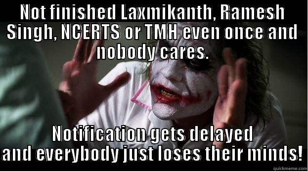 NOT FINISHED LAXMIKANTH, RAMESH SINGH, NCERTS OR TMH EVEN ONCE AND NOBODY CARES. NOTIFICATION GETS DELAYED AND EVERYBODY JUST LOSES THEIR MINDS! Joker Mind Loss