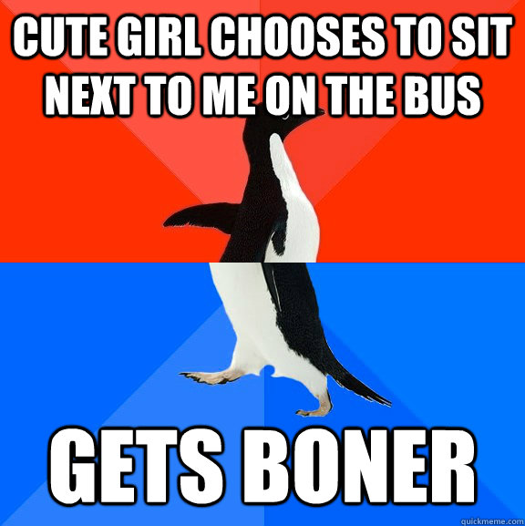 Cute girl chooses to sit next to me on the bus gets boner  Socially Awesome Awkward Penguin