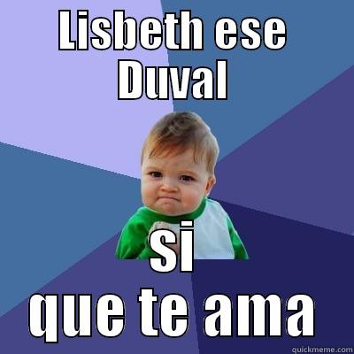 LISBETH ESE DUVAL SI QUE TE AMA Success Kid