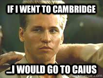 If I went to Cambridge ...I would go to Caius - If I went to Cambridge ...I would go to Caius  Iceman