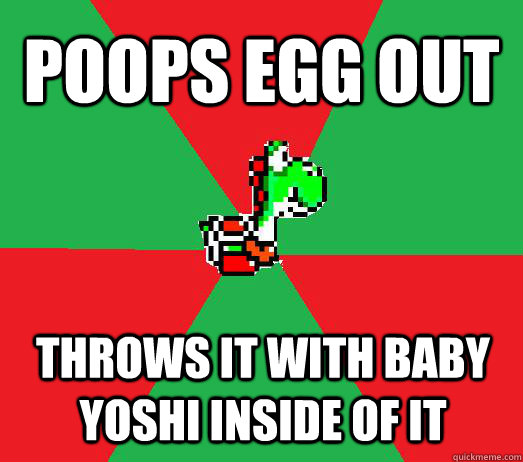 poops egg out throws it with baby yoshi inside of it  Scumbag Yoshi