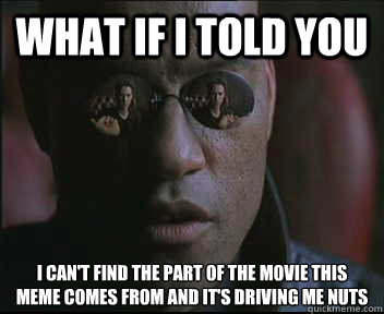 What if I told you I can't find the part of the movie this meme comes from and it's driving me nuts  Morpheus SC