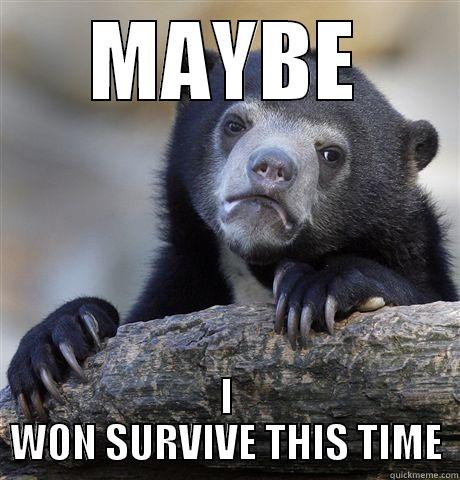 MAYBE I WON SURVIVE THIS TIME Confession Bear