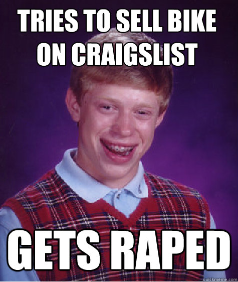 Tries to sell bike on craigslist gets raped  Bad Luck Brain