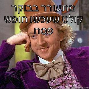 מתעורר בבוקר קולט שעכשו חופש פסח  Creepy Wonka