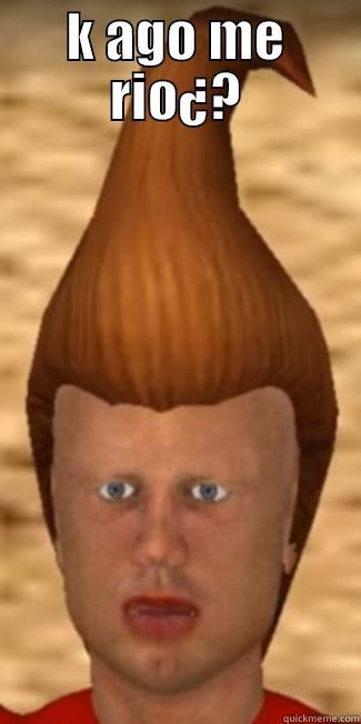 K AGO ME RIO¿?  Misc