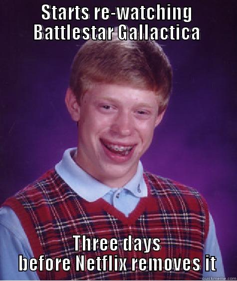 STARTS RE-WATCHING BATTLESTAR GALLACTICA THREE DAYS BEFORE NETFLIX REMOVES IT Bad Luck Brian