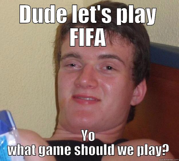 DUDE LET'S PLAY FIFA YO WHAT GAME SHOULD WE PLAY? 10 Guy