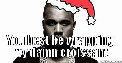  YOU BEST BE WRAPPING MY DAMN CROISSANT Misc