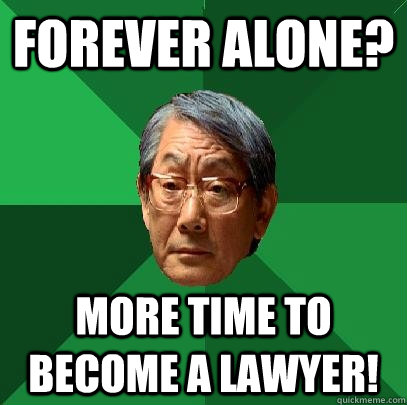 Forever alone? More time to become a lawyer!  High Expectations Asian Father