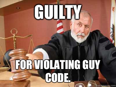 Guilty For violating Guy Code.   