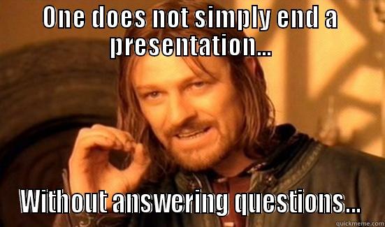 ONE DOES NOT SIMPLY END A PRESENTATION... WITHOUT ANSWERING QUESTIONS... Boromir