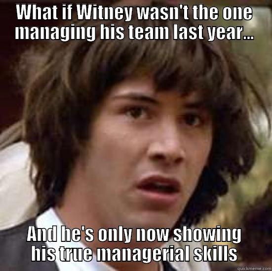WHAT IF WITNEY WASN'T THE ONE MANAGING HIS TEAM LAST YEAR... AND HE'S ONLY NOW SHOWING HIS TRUE MANAGERIAL SKILLS conspiracy keanu