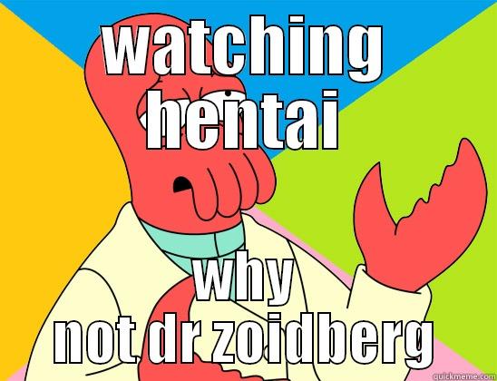 WATCHING HENTAI WHY NOT DR ZOIDBERG Futurama Zoidberg 