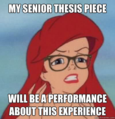 my senior thesis piece will be a performance about this experience  Hipster