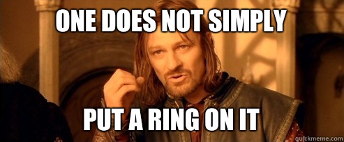 One does not simply Put a ring on it  One Does Not Simply