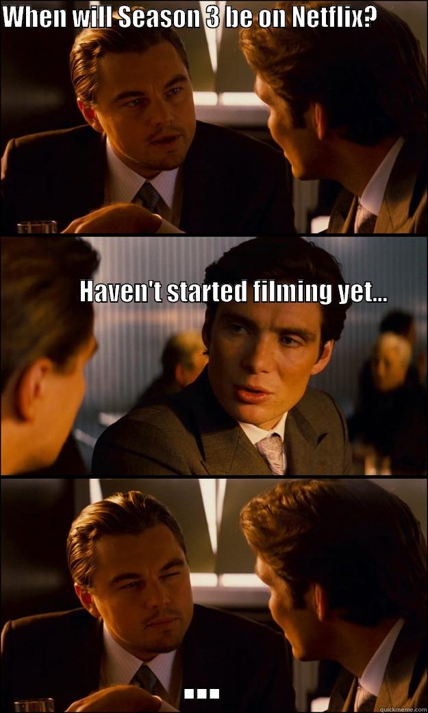 WHEN WILL SEASON 3 BE ON NETFLIX?                                                                                                                                                                                                                               ...  Inception