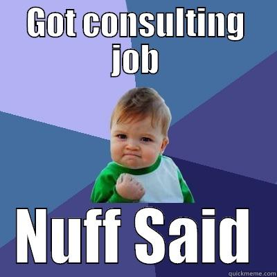 GOT CONSULTING JOB NUFF SAID Success Kid