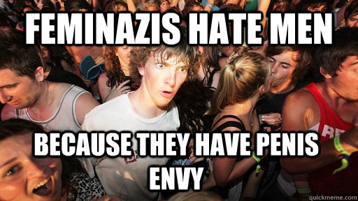 feminazis hate men because they have penis envy  Sudden Clarity Clarence