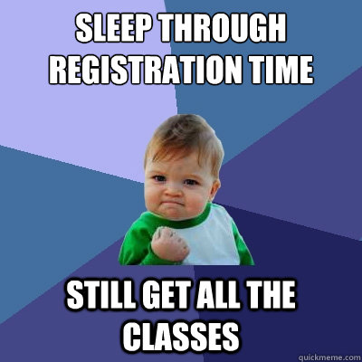 sleep through registration time still get all the classes  Success Kid