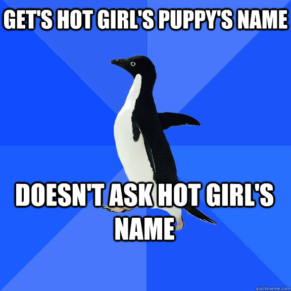 Get's Hot Girl's Puppy's Name  Doesn't Ask Hot Girl's Name  Socially Awkward Penguin