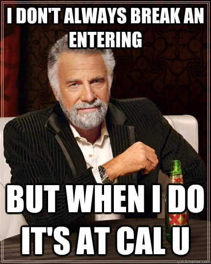 i don't always break an entering but when i do it's at Cal U  The Most Interesting Man In The World