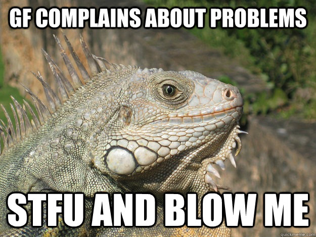 Gf complains about problems stfu and blow me  