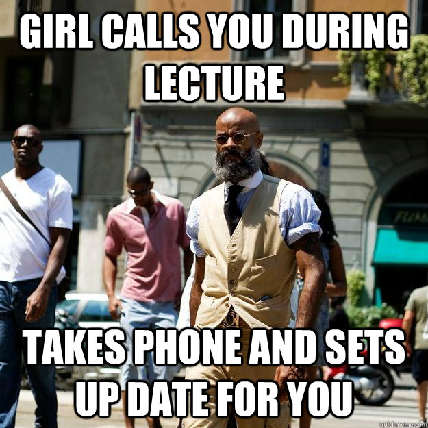 Girl calls you during lecture takes phone and sets up date for you  Professor Badass