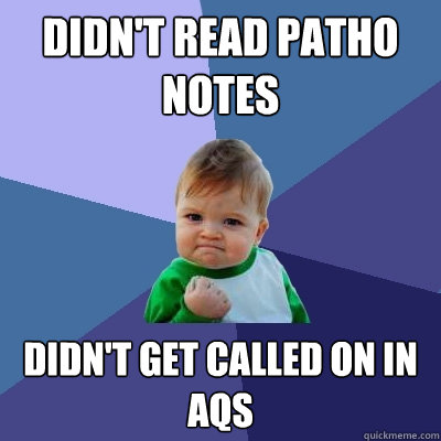 Didn't read Patho notes Didn't get called on in AQS
  Success Kid