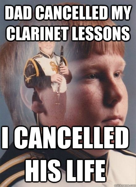 dad cancelled my clarinet lessons I cancelled his life  