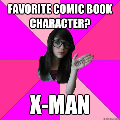 Favorite comic book character? X-Man  Fake Nerd Girl