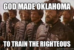 God made Oklahoma To train the righteous  
