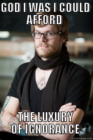 GOD I WAS I COULD AFFORD  THE LUXURY OF IGNORANCE Hipster Barista
