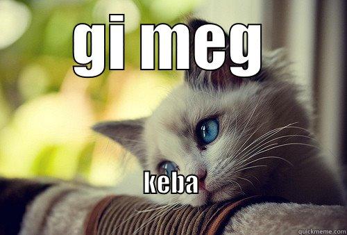 GI MEG KEBA                                                                   First World Problems Cat