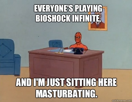 Everyone's playing BioShock Infinite, And I'm just sitting here masturbating.  masturbating spiderman