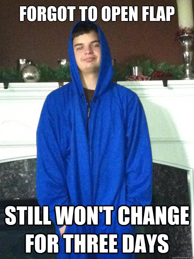 forgot to open flap still won't change for three days  Forever Lazy