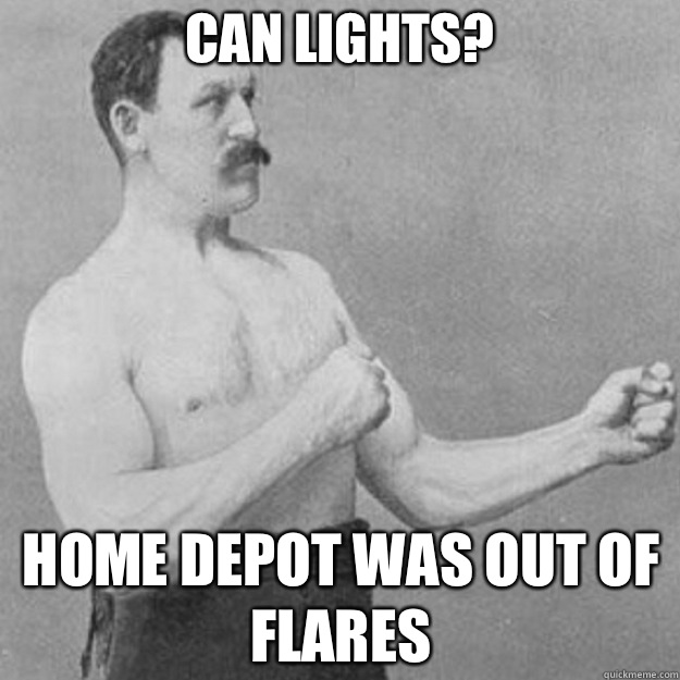 Can lights? Home depot was out of flares - Can lights? Home depot was out of flares  Misc