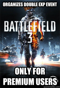 Organizes double exp event Only for premium users  Scumbag Battlefield 3