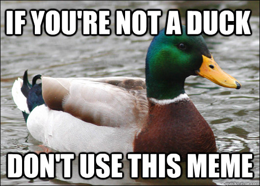If you're not a duck Don't use this meme  Actual Advice Mallard