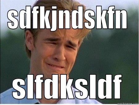 SDFKJNDSKFN SLFDKSLDF 1990s Problems