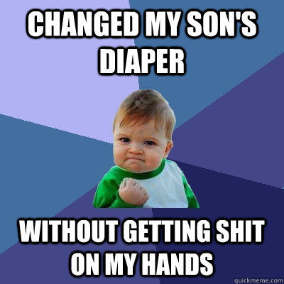 Changed my son's diaper without getting shit on my hands  Success Kid