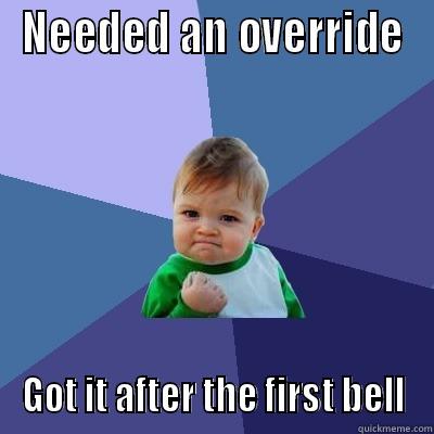 NEEDED AN OVERRIDE GOT IT AFTER THE FIRST BELL Success Kid