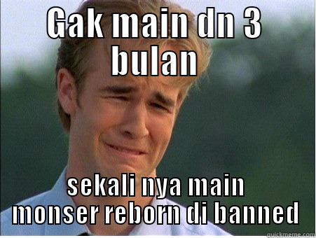 GAK MAIN DN 3 BULAN SEKALI NYA MAIN MONSER REBORN DI BANNED 1990s Problems