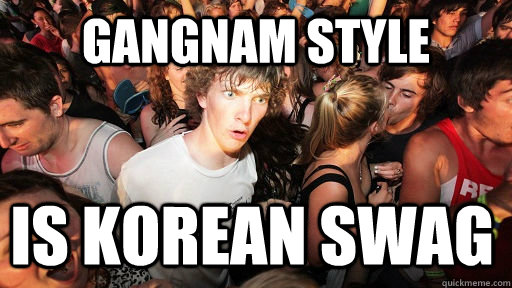 Gangnam Style is korean swag  Sudden Clarity Clarence